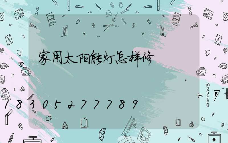 家用太阳能灯怎样修