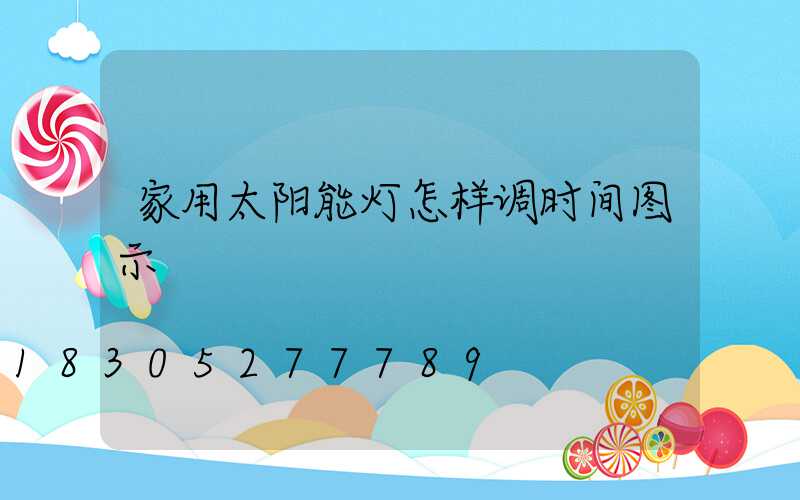 家用太阳能灯怎样调时间图示