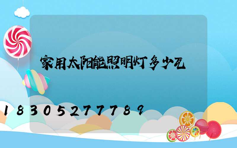 家用太阳能照明灯多少瓦