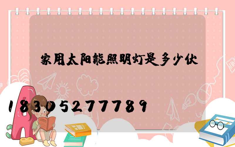 家用太阳能照明灯是多少伏