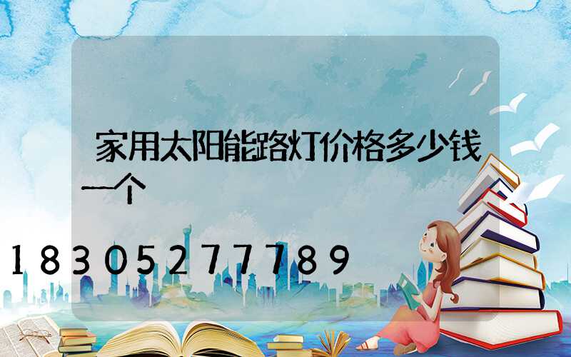 家用太阳能路灯价格多少钱一个