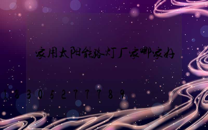 家用太阳能路灯厂家哪家好