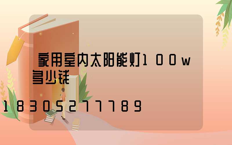 家用室内太阳能灯100w多少钱