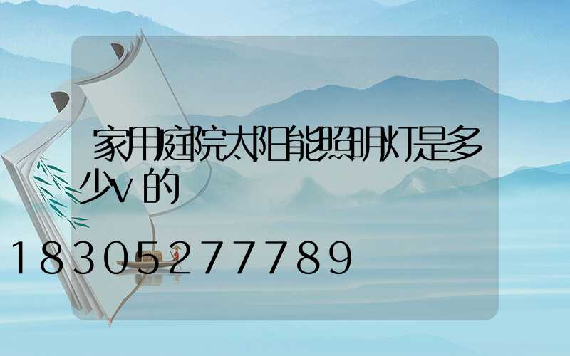 家用庭院太阳能照明灯是多少v的