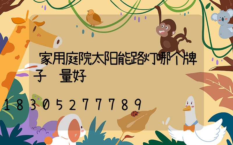 家用庭院太阳能路灯哪个牌子质量好
