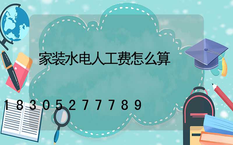 家装水电人工费怎么算