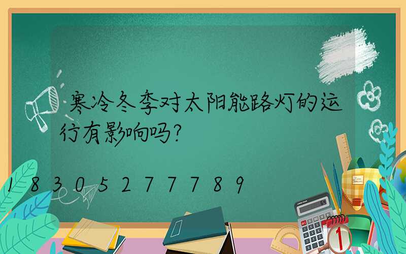 寒冷冬季对太阳能路灯的运行有影响吗？