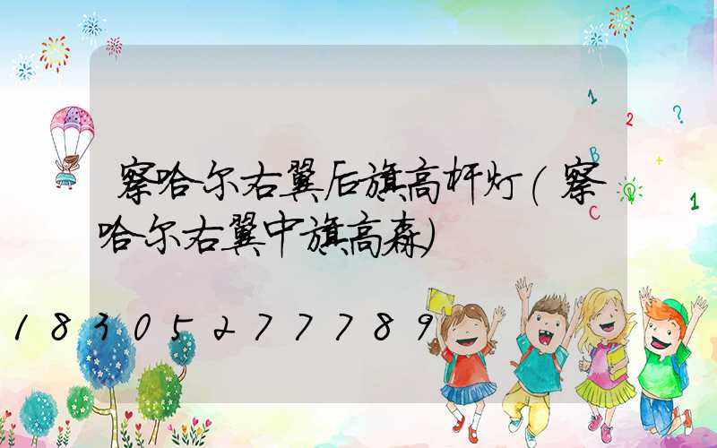 察哈尔右翼后旗高杆灯(察哈尔右翼中旗高森)