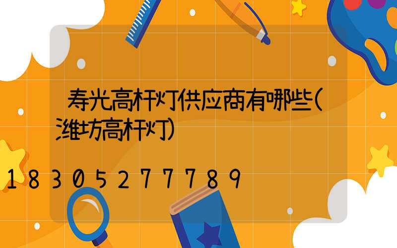 寿光高杆灯供应商有哪些(潍坊高杆灯)