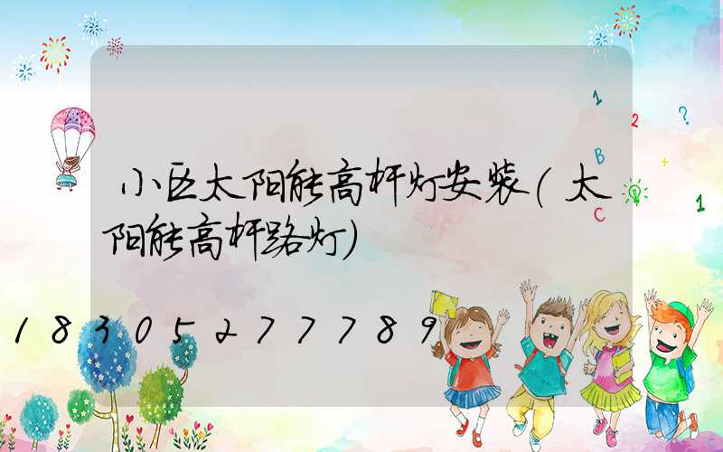 小区太阳能高杆灯安装(太阳能高杆路灯)