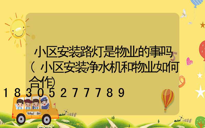 小区安装路灯是物业的事吗(小区安装净水机和物业如何合作)