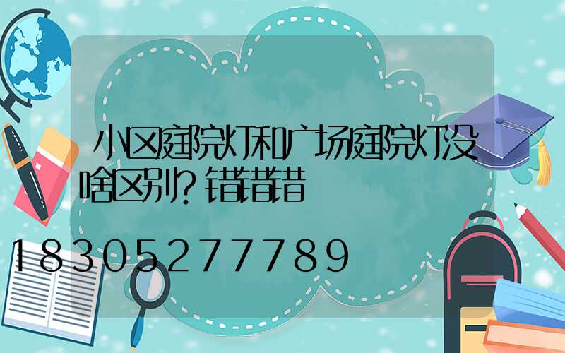 小区庭院灯和广场庭院灯没啥区别？错错错