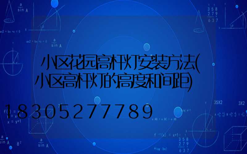 小区花园高杆灯安装方法(小区高杆灯的高度和间距)
