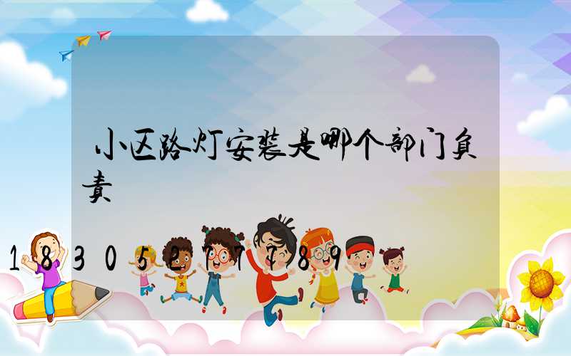 小区路灯安装是哪个部门负责