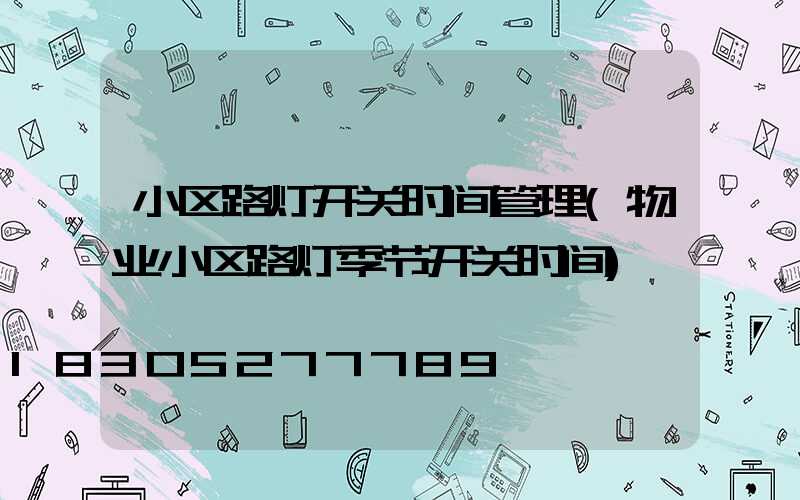 小区路灯开关时间管理(物业小区路灯季节开关时间)