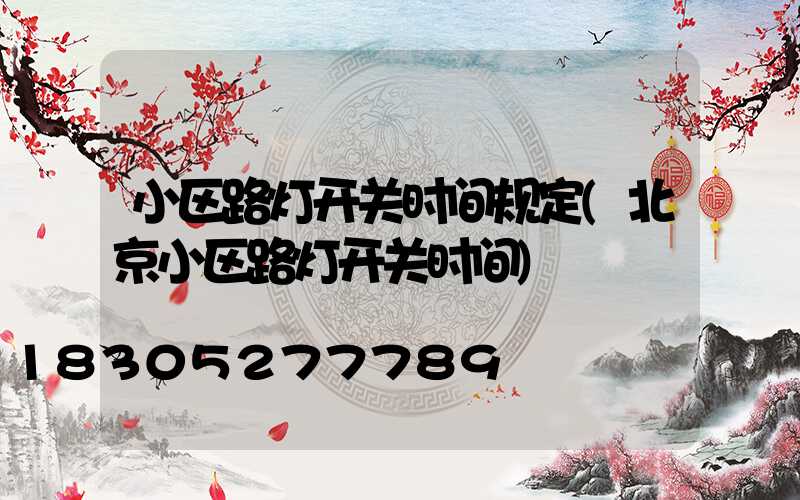 小区路灯开关时间规定(北京小区路灯开关时间)