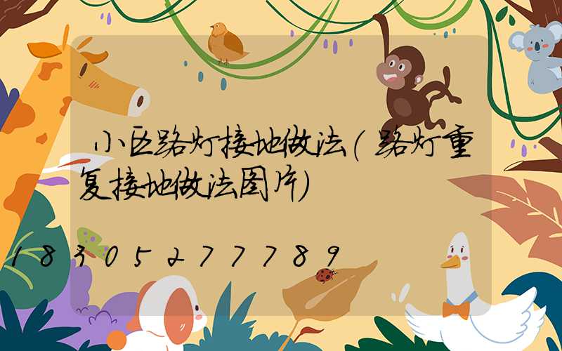小区路灯接地做法(路灯重复接地做法图片)