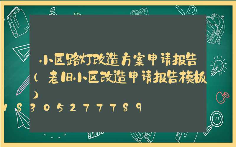 小区路灯改造方案申请报告(老旧小区改造申请报告模板)