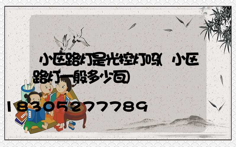 小区路灯是光控灯吗(小区路灯一般多少瓦)