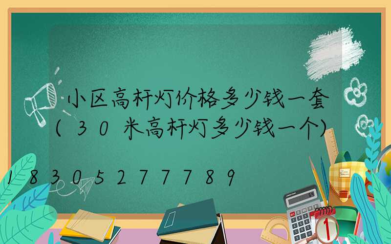 小区高杆灯价格多少钱一套(30米高杆灯多少钱一个)