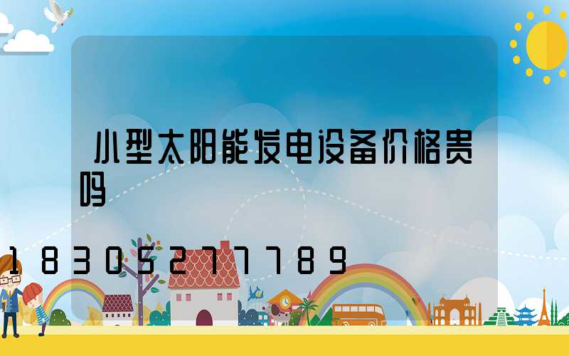 小型太阳能发电设备价格贵吗