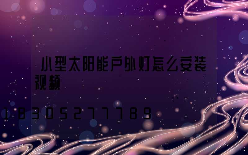 小型太阳能户外灯怎么安装视频