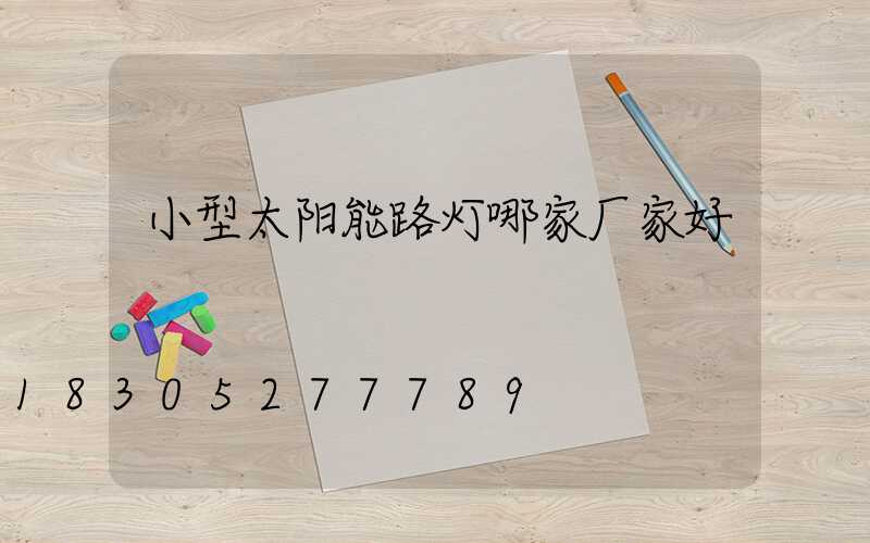 小型太阳能路灯哪家厂家好