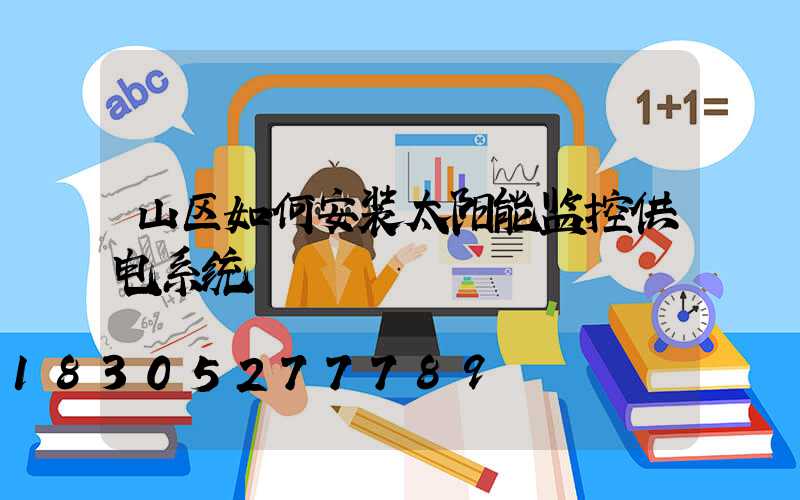 山区如何安装太阳能监控供电系统