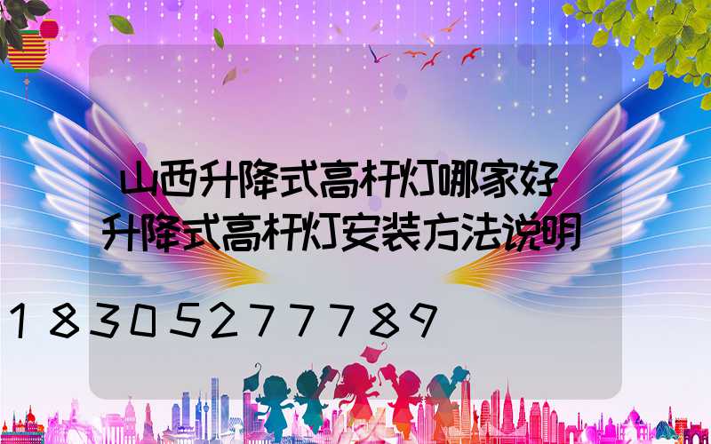 山西升降式高杆灯哪家好(升降式高杆灯安装方法说明)