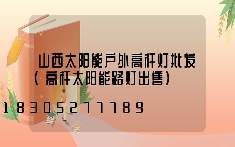 山西太阳能户外高杆灯批发(高杆太阳能路灯出售)