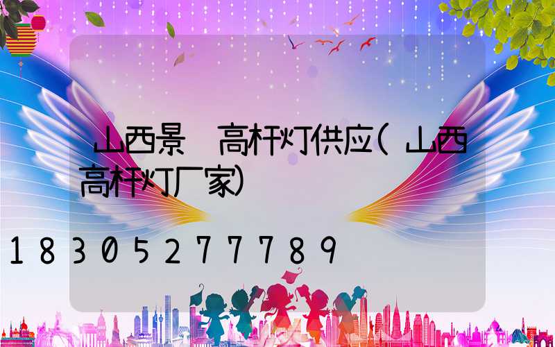山西景观高杆灯供应(山西高杆灯厂家)
