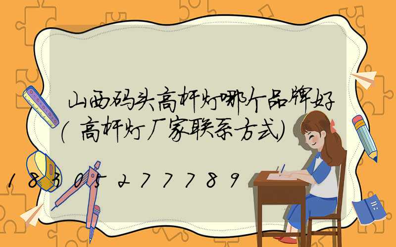 山西码头高杆灯哪个品牌好(高杆灯厂家联系方式)