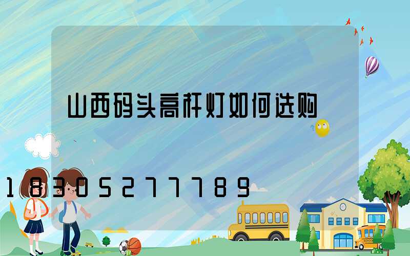 山西码头高杆灯如何选购