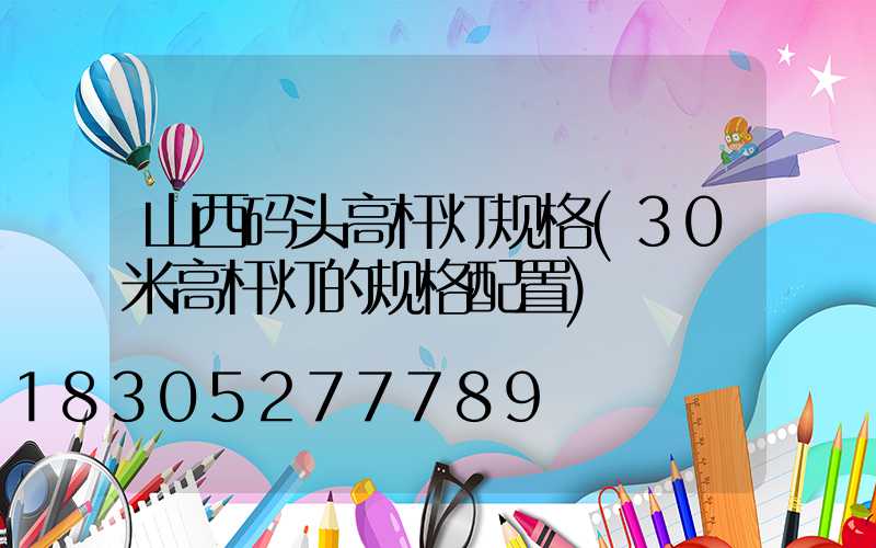 山西码头高杆灯规格(30米高杆灯的规格配置)