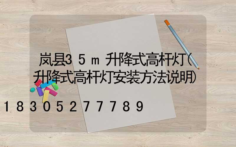 岚县35m升降式高杆灯(升降式高杆灯安装方法说明)