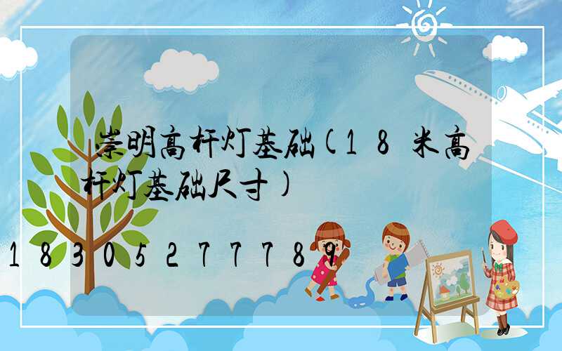 崇明高杆灯基础(18米高杆灯基础尺寸)