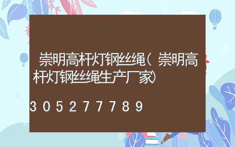 崇明高杆灯钢丝绳(崇明高杆灯钢丝绳生产厂家)