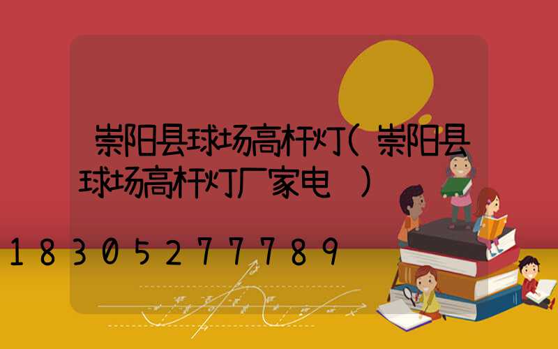 崇阳县球场高杆灯(崇阳县球场高杆灯厂家电话)