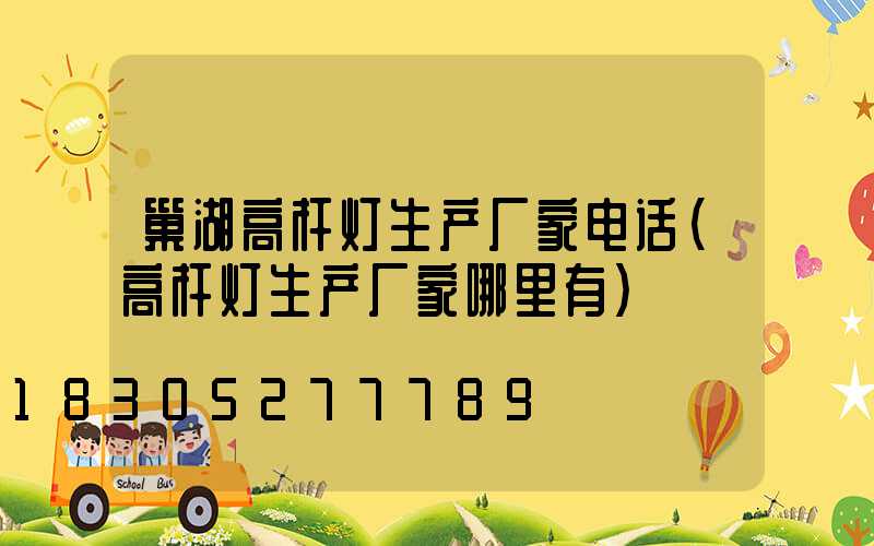 巢湖高杆灯生产厂家电话(高杆灯生产厂家哪里有)
