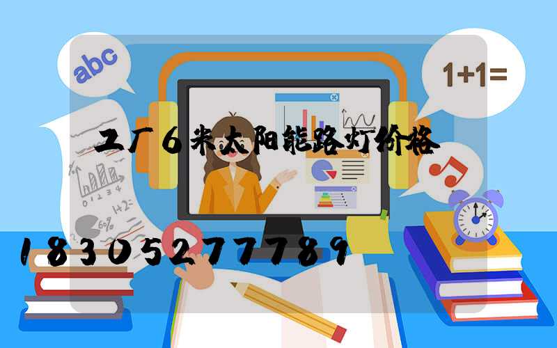 工厂6米太阳能路灯价格