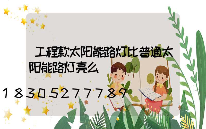 工程款太阳能路灯比普通太阳能路灯亮么