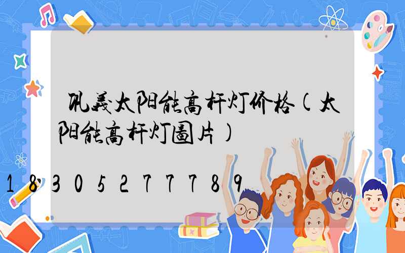 巩义太阳能高杆灯价格(太阳能高杆灯图片)