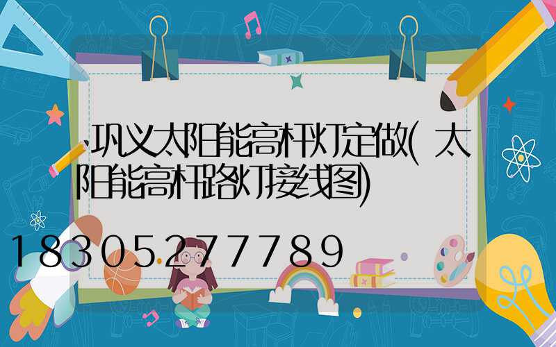 巩义太阳能高杆灯定做(太阳能高杆路灯接线图)