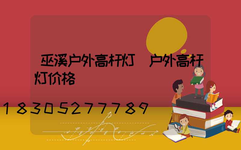 巫溪户外高杆灯(户外高杆灯价格)