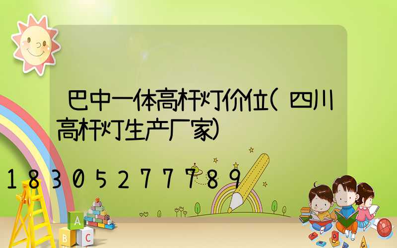 巴中一体高杆灯价位(四川高杆灯生产厂家)