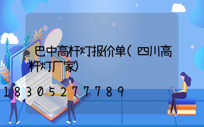 巴中高杆灯报价单(四川高杆灯厂家)