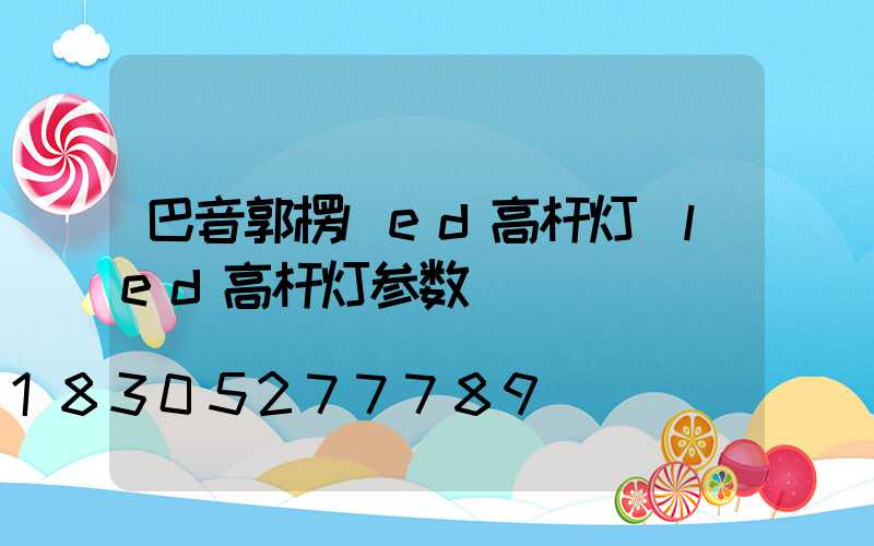 巴音郭楞led高杆灯(led高杆灯参数)