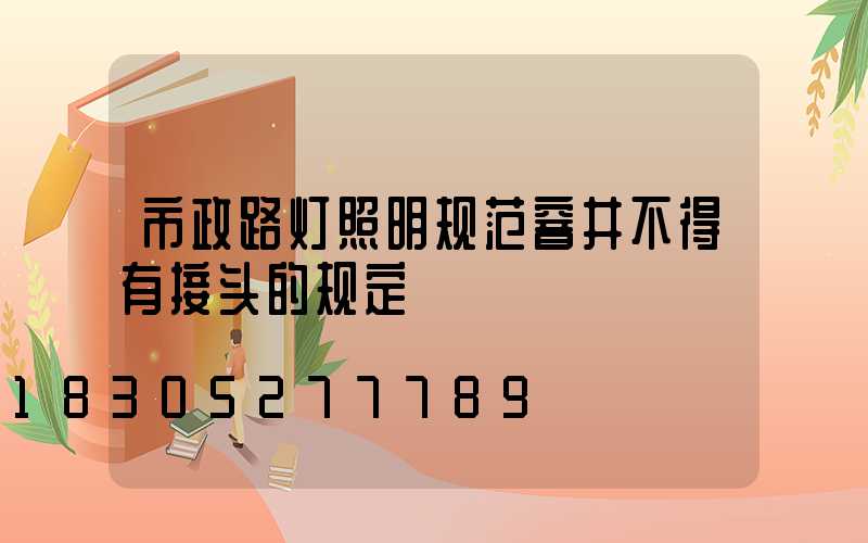 市政路灯照明规范窨井不得有接头的规定