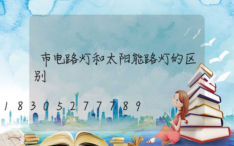 市电路灯和太阳能路灯的区别