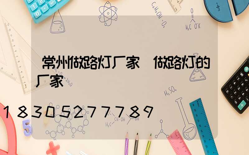 常州做路灯厂家(做路灯的厂家)